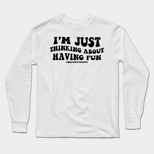 I'm just thinking about having fun - black text Long Sleeve T-Shirt by NotesNwords